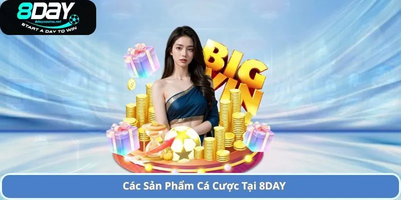 Giới Thiệu 1 Các Sản Phẩm Cá Cược Tại 8DAY