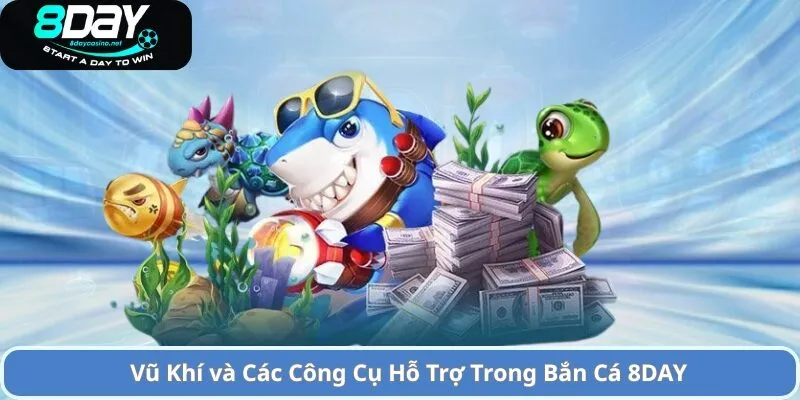 Vũ Khí và Các Công Cụ Hỗ Trợ Trong Bắn Cá 8DAY